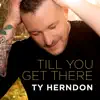 Ty Herndon - Till You Get There - Single